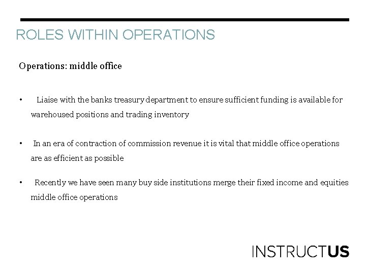 ROLES WITHIN OPERATIONS Operations: middle office • Liaise with the banks treasury department to