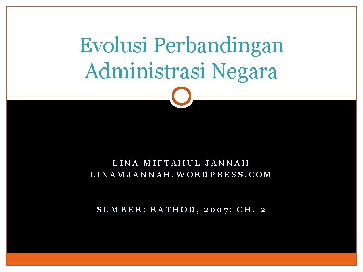 Evolusi Perbandingan Administrasi Negara LINA MIFTAHUL JANNAH LINAMJANNAH. WORDPRESS. COM SUMBER: RATHOD, 2007: CH.