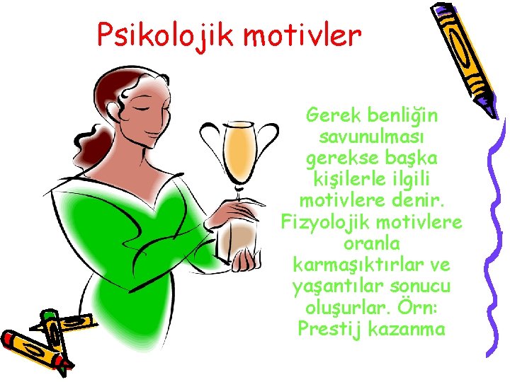 Psikolojik motivler Gerek benliğin savunulması gerekse başka kişilerle ilgili motivlere denir. Fizyolojik motivlere oranla