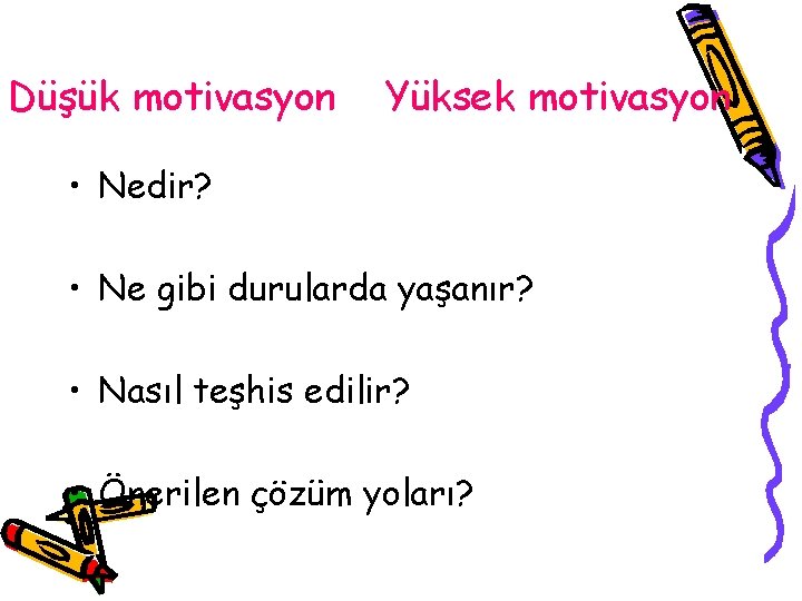 Düşük motivasyon Yüksek motivasyon • Nedir? • Ne gibi durularda yaşanır? • Nasıl teşhis