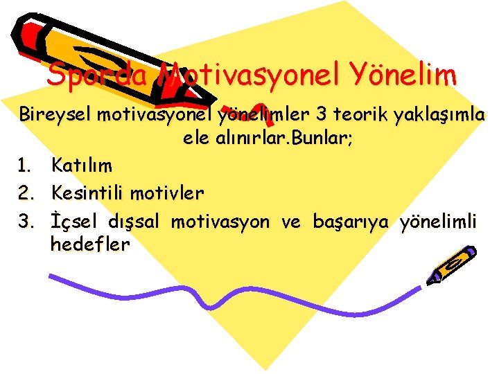 Sporda Motivasyonel Yönelim Bireysel motivasyonel yönelimler 3 teorik yaklaşımla ele alınırlar. Bunlar; 1. Katılım