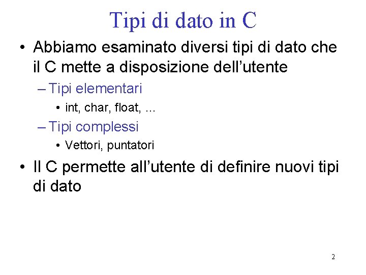 Tipi di dato in C • Abbiamo esaminato diversi tipi di dato che il