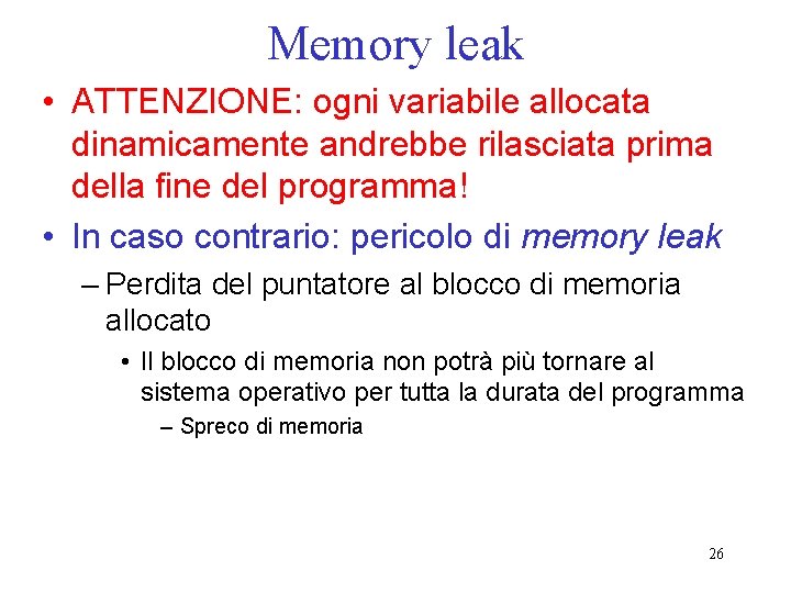 Memory leak • ATTENZIONE: ogni variabile allocata dinamicamente andrebbe rilasciata prima della fine del