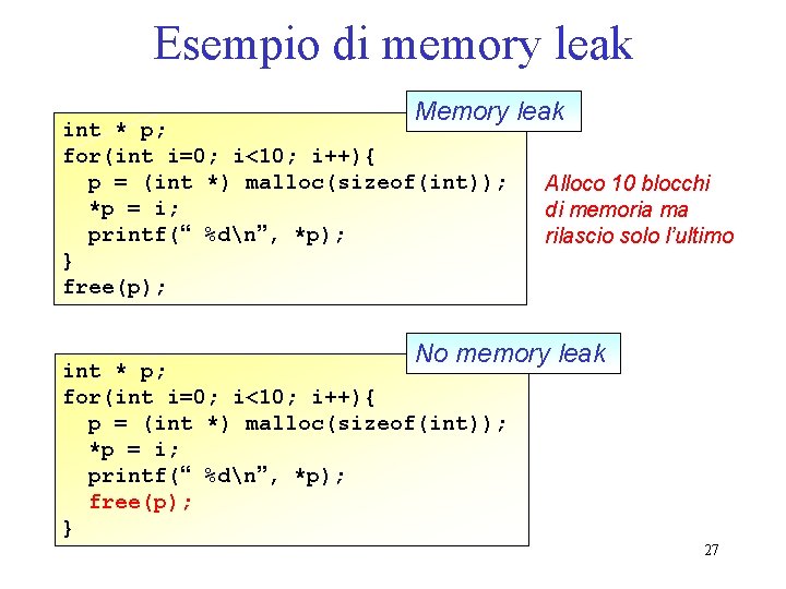 Esempio di memory leak Memory leak int * p; for(int i=0; i<10; i++){ p