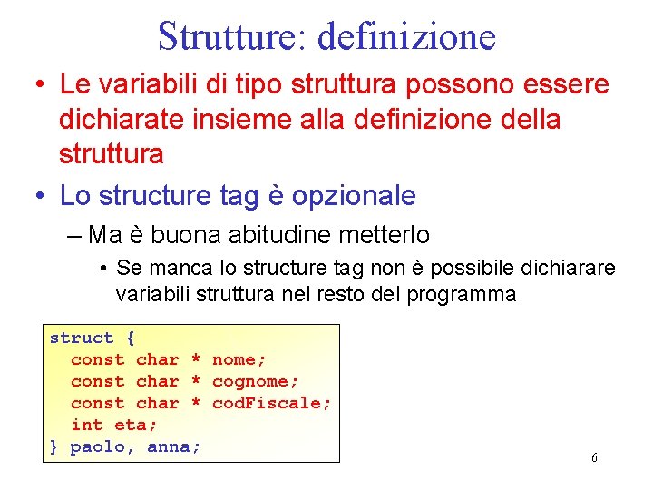 Strutture: definizione • Le variabili di tipo struttura possono essere dichiarate insieme alla definizione