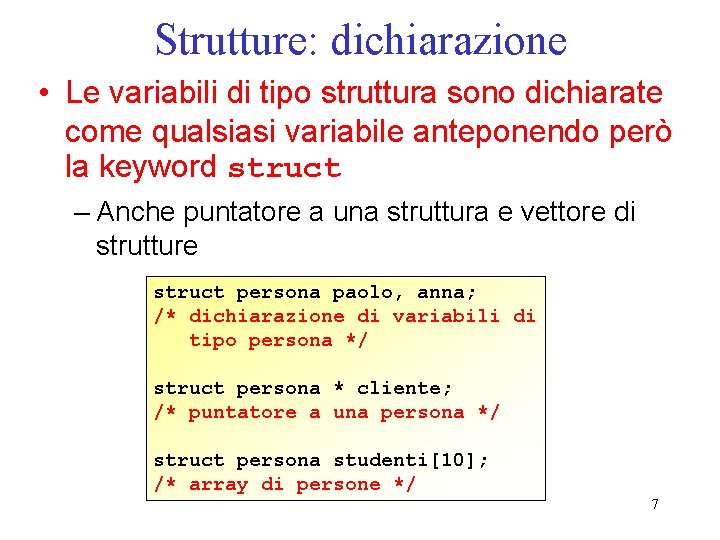 Strutture: dichiarazione • Le variabili di tipo struttura sono dichiarate come qualsiasi variabile anteponendo