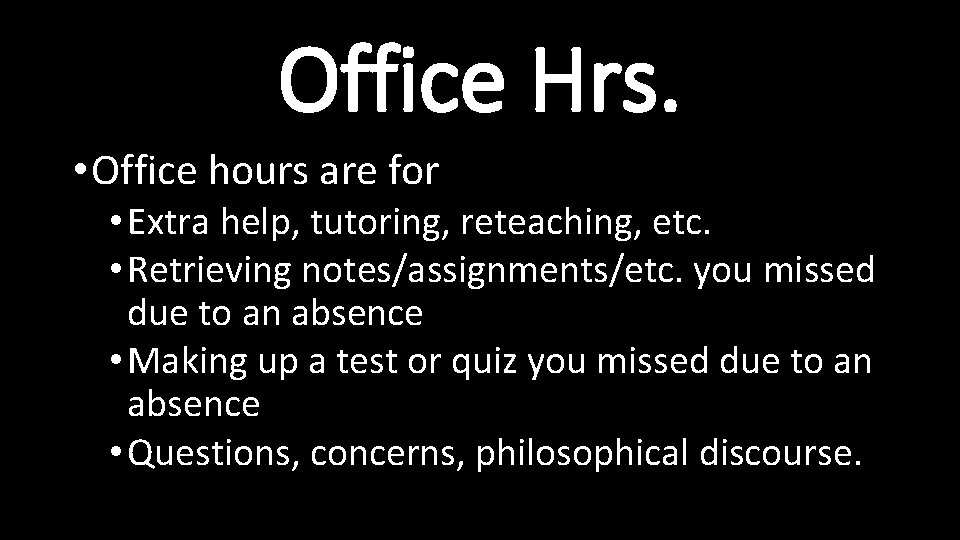 Office Hrs. • Office hours are for • Extra help, tutoring, reteaching, etc. •