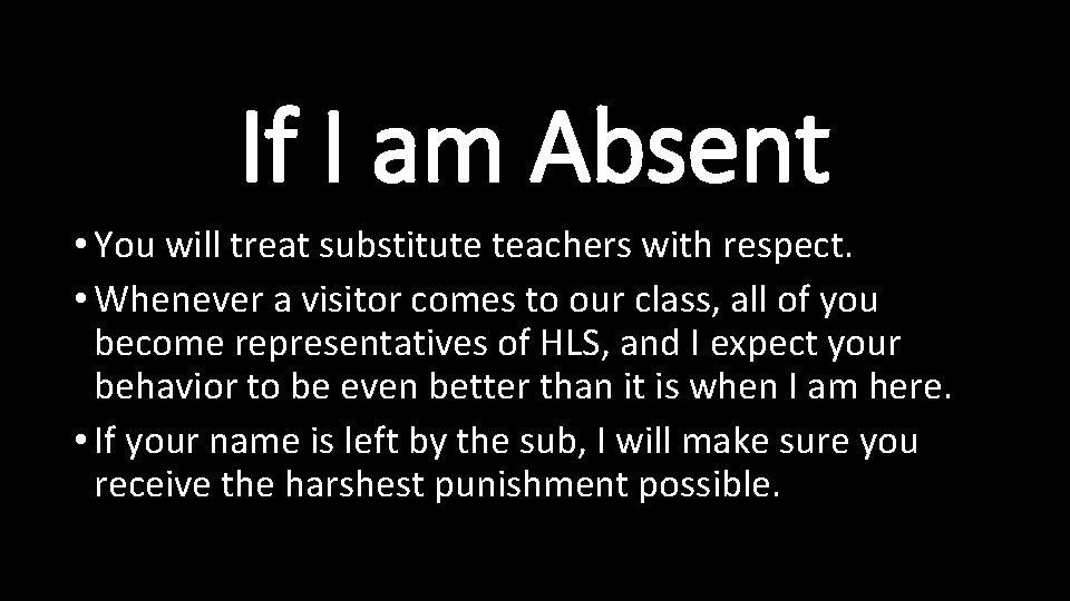 If I am Absent • You will treat substitute teachers with respect. • Whenever