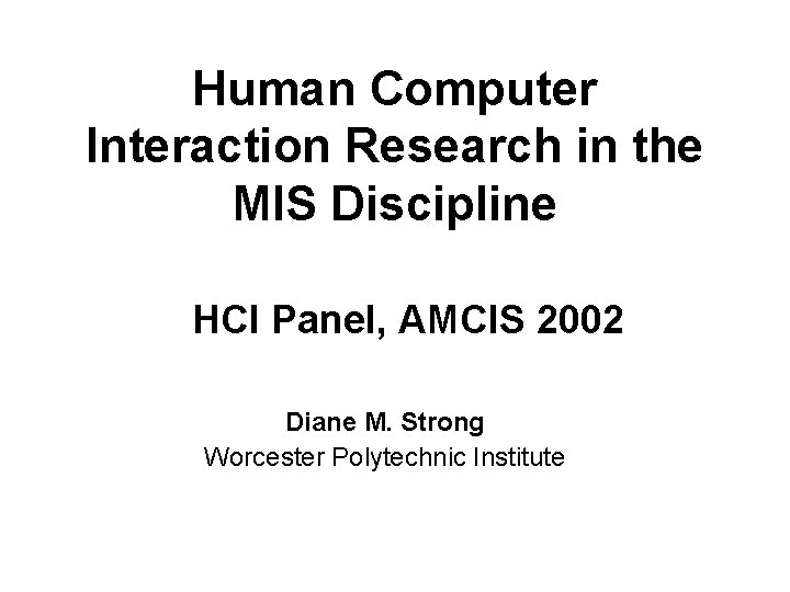 Human Computer Interaction Research in the MIS Discipline HCI Panel, AMCIS 2002 Diane M. Human Computer Interaction Research in the MIS Discipline HCI Panel, AMCIS 2002 Diane M.
