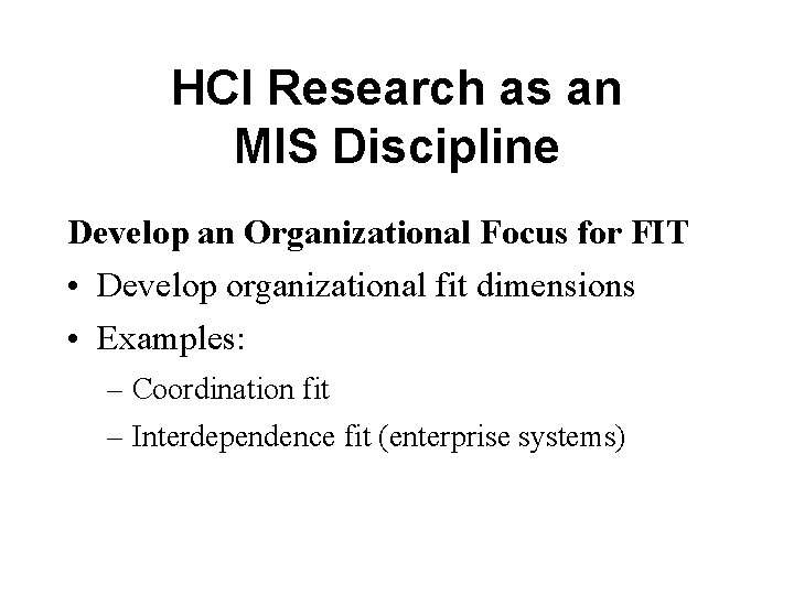 HCI Research as an MIS Discipline Develop an Organizational Focus for FIT • Develop HCI Research as an MIS Discipline Develop an Organizational Focus for FIT • Develop