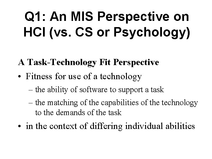 Q 1: An MIS Perspective on HCI (vs. CS or Psychology) A Task-Technology Fit Q 1: An MIS Perspective on HCI (vs. CS or Psychology) A Task-Technology Fit