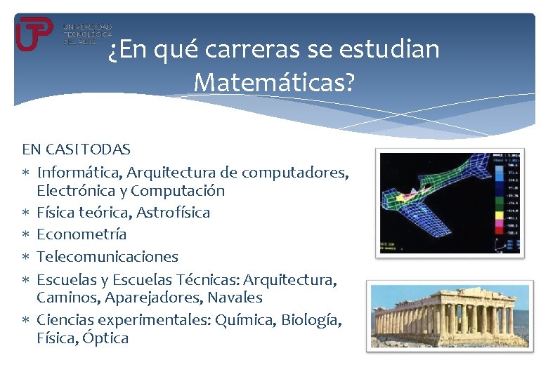 ¿En qué carreras se estudian Matemáticas? EN CASI TODAS Informática, Arquitectura de computadores, Electrónica