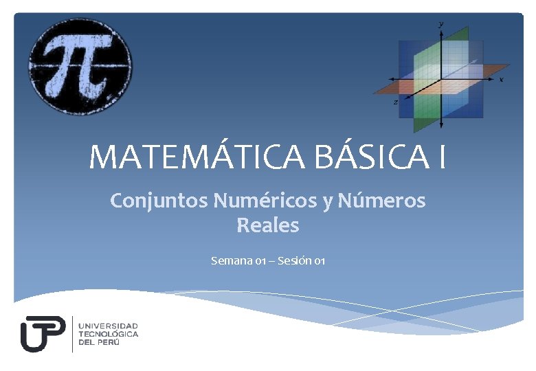 MATEMÁTICA BÁSICA I Conjuntos Numéricos y Números Reales Semana 01 – Sesión 01 