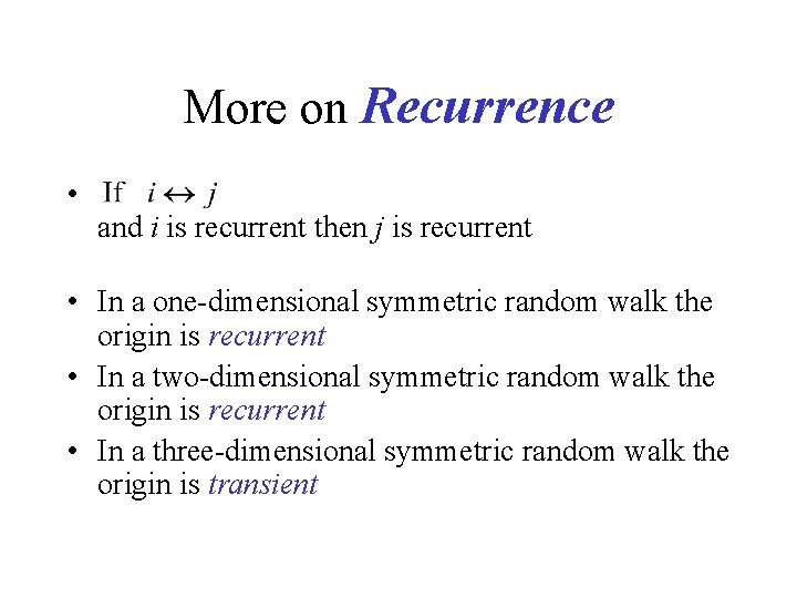 More on Recurrence • and i is recurrent then j is recurrent • In
