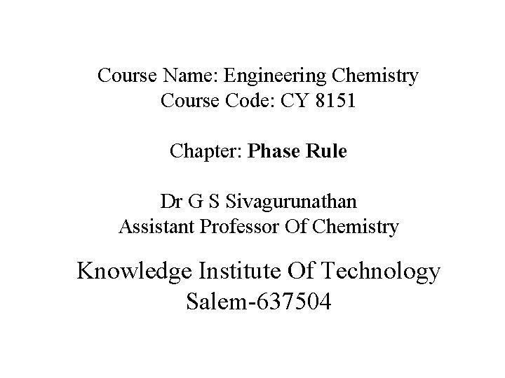 Course Name: Engineering Chemistry Course Code: CY 8151 Chapter: Phase Rule Dr G S