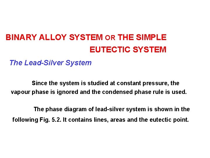 BINARY ALLOY SYSTEM OR THE SIMPLE EUTECTIC SYSTEM The Lead-Silver System Since the system