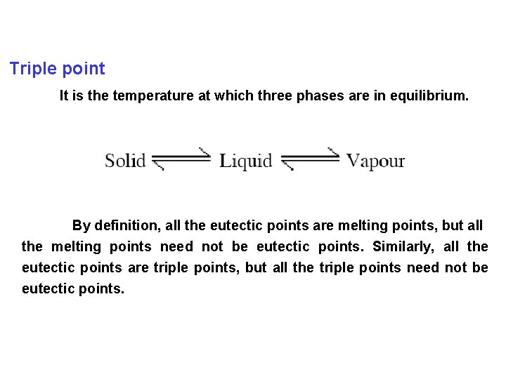Triple point It is the temperature at which three phases are in equilibrium. By