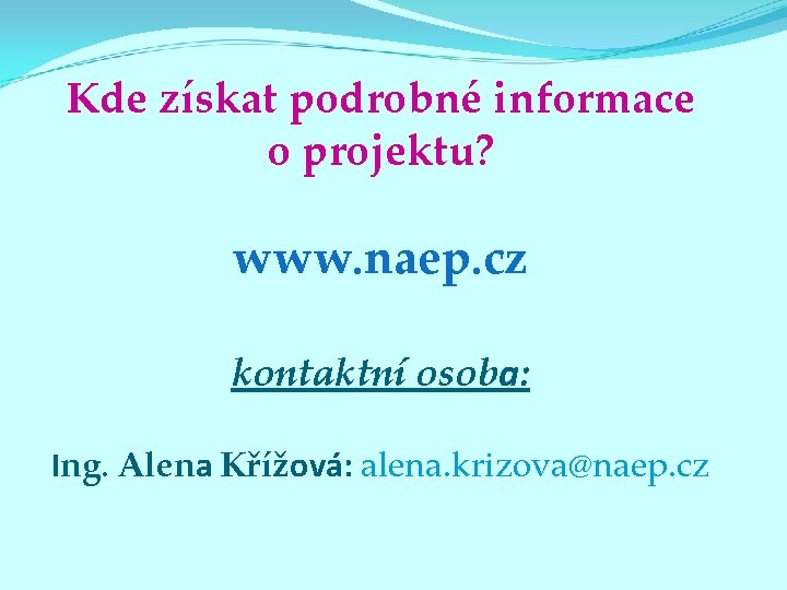 Kde získat podrobné informace o projektu? www. naep. cz kontaktní osoba: Ing. Alena Křížová: