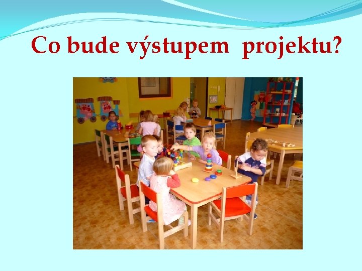 Co bude výstupem projektu? 