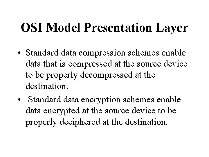 OSI Model Presentation Layer • Standard data compression schemes enable data that is compressed