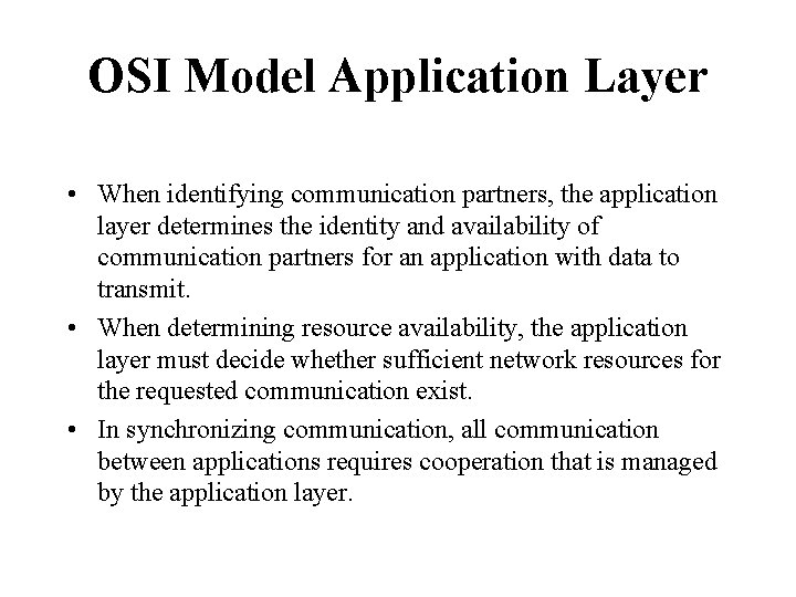 OSI Model Application Layer • When identifying communication partners, the application layer determines the
