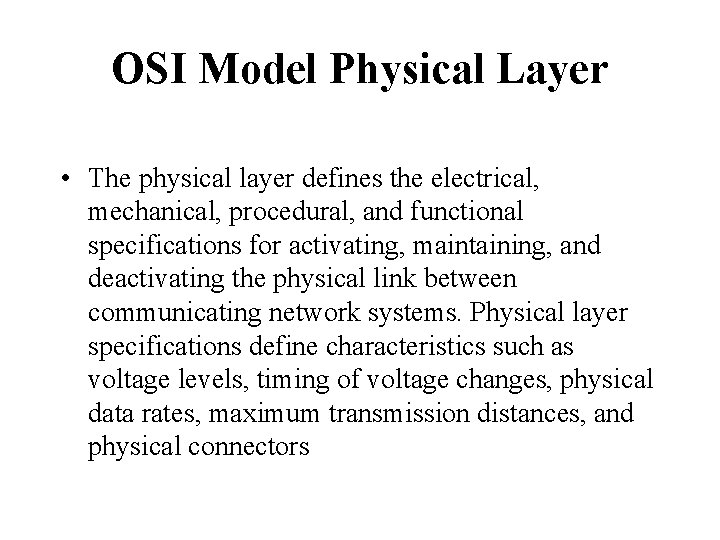 OSI Model Physical Layer • The physical layer defines the electrical, mechanical, procedural, and