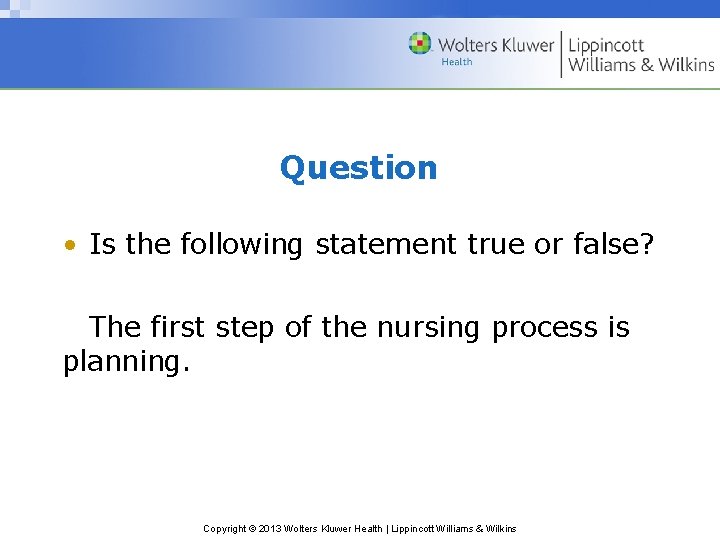 Question • Is the following statement true or false? The first step of the