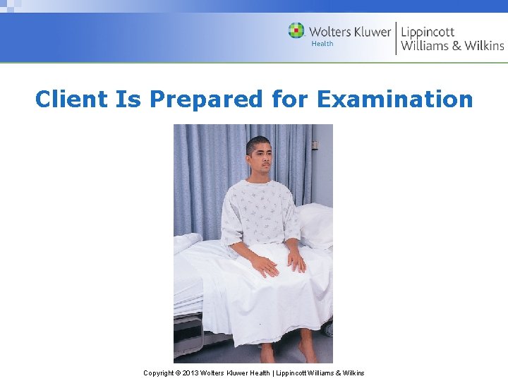 Client Is Prepared for Examination Copyright © 2013 Wolters Kluwer Health | Lippincott Williams