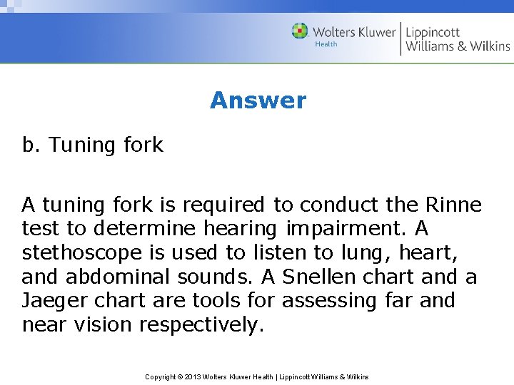 Answer b. Tuning fork A tuning fork is required to conduct the Rinne test