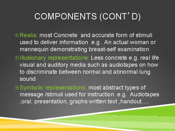 COMPONENTS (CONT’D) Realia: most Concrete and accurate form of stimuli used to deliver information