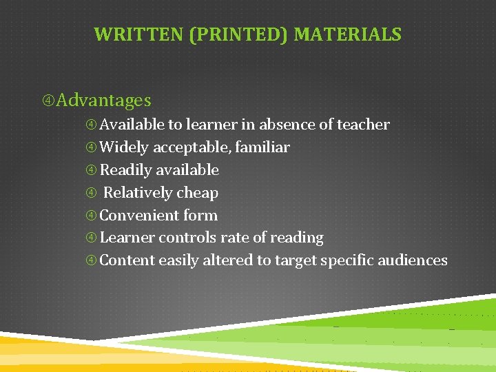 WRITTEN (PRINTED) MATERIALS Advantages Available to learner in absence of teacher Widely acceptable, familiar