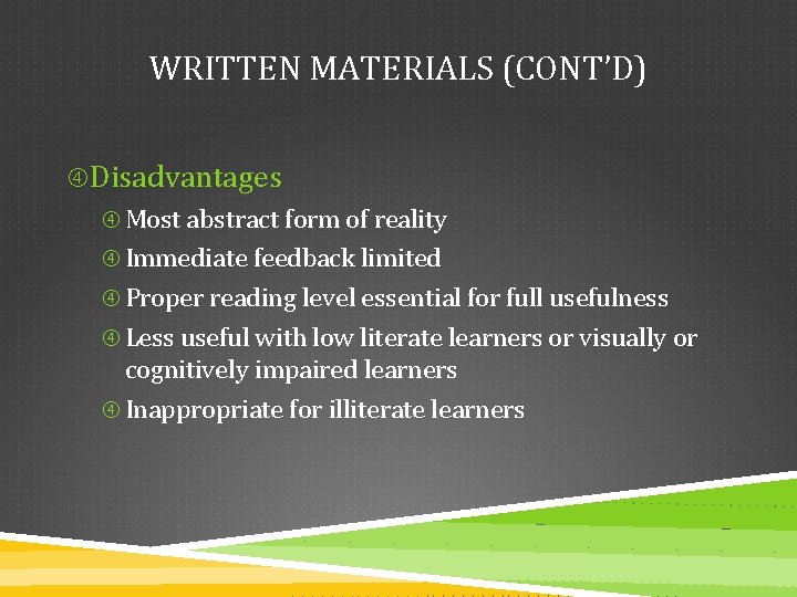 WRITTEN MATERIALS (CONT’D) Disadvantages Most abstract form of reality Immediate feedback limited Proper reading