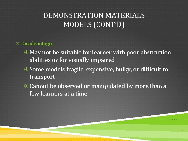 DEMONSTRATION MATERIALS MODELS (CONT’D) Disadvantages May not be suitable for learner with poor abstraction