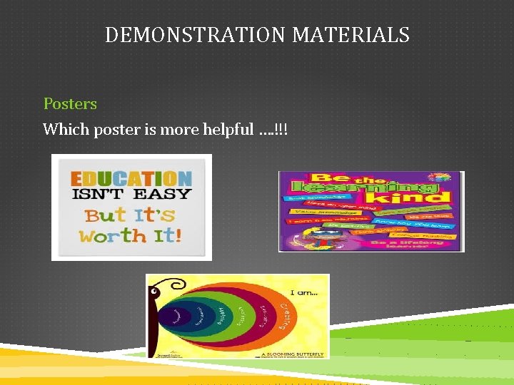 DEMONSTRATION MATERIALS Posters Which poster is more helpful …. !!! 