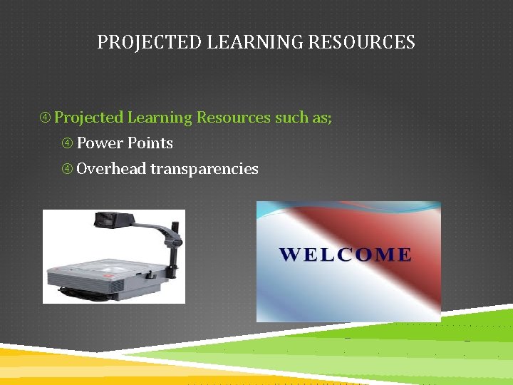 PROJECTED LEARNING RESOURCES Projected Learning Resources such as; Power Points Overhead transparencies 