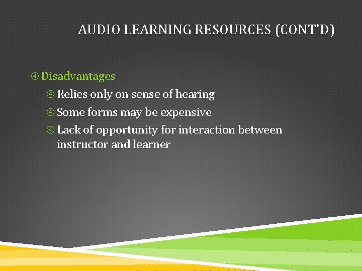 AUDIO LEARNING RESOURCES (CONT’D) Disadvantages Relies only on sense of hearing Some forms may