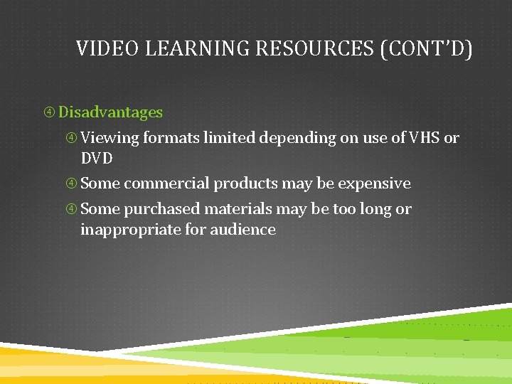 VIDEO LEARNING RESOURCES (CONT’D) Disadvantages Viewing formats limited depending on use of VHS or