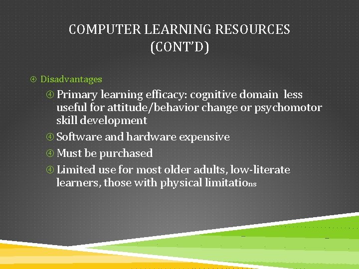 COMPUTER LEARNING RESOURCES (CONT’D) Disadvantages Primary learning efficacy: cognitive domain less useful for attitude/behavior