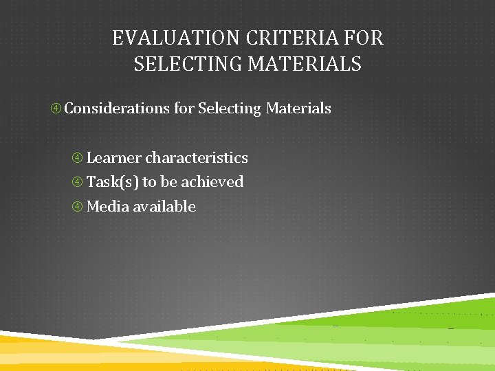 EVALUATION CRITERIA FOR SELECTING MATERIALS Considerations for Selecting Materials Learner characteristics Task(s) to be