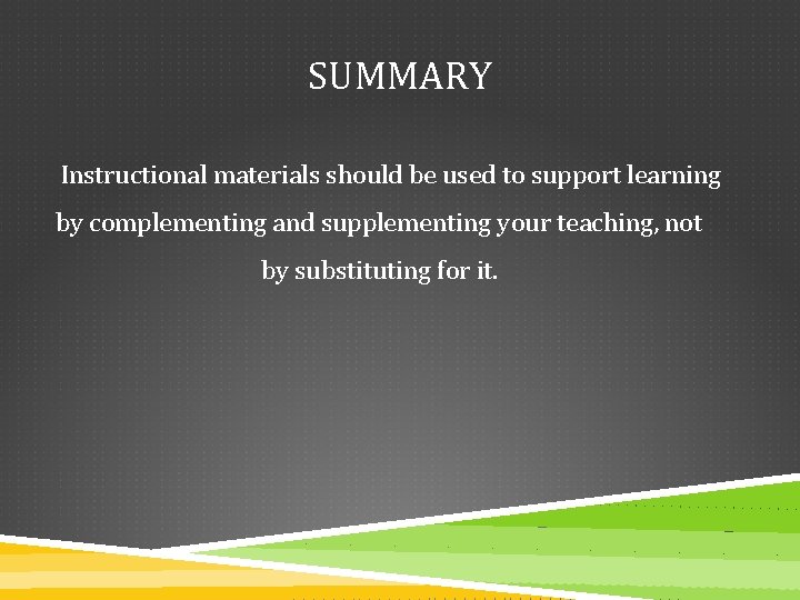 SUMMARY Instructional materials should be used to support learning by complementing and supplementing your