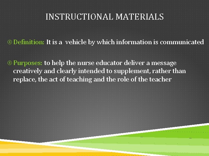 INSTRUCTIONAL MATERIALS Definition: It is a vehicle by which information is communicated Purposes: to