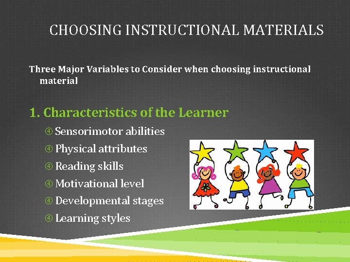 CHOOSING INSTRUCTIONAL MATERIALS Three Major Variables to Consider when choosing instructional material 1. Characteristics