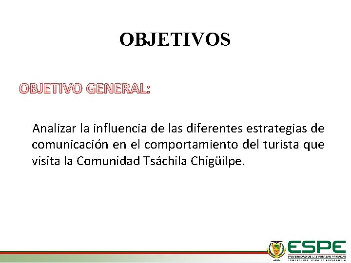 OBJETIVOS OBJETIVO GENERAL: Analizar la influencia de las diferentes estrategias de comunicación en el