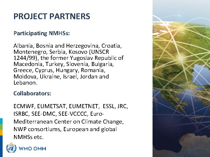 PROJECT PARTNERS Participating NMHSs: Albania, Bosnia and Herzegovina, Croatia, Montenegro, Serbia, Kosovo (UNSCR 1244/99), PROJECT PARTNERS Participating NMHSs: Albania, Bosnia and Herzegovina, Croatia, Montenegro, Serbia, Kosovo (UNSCR 1244/99),