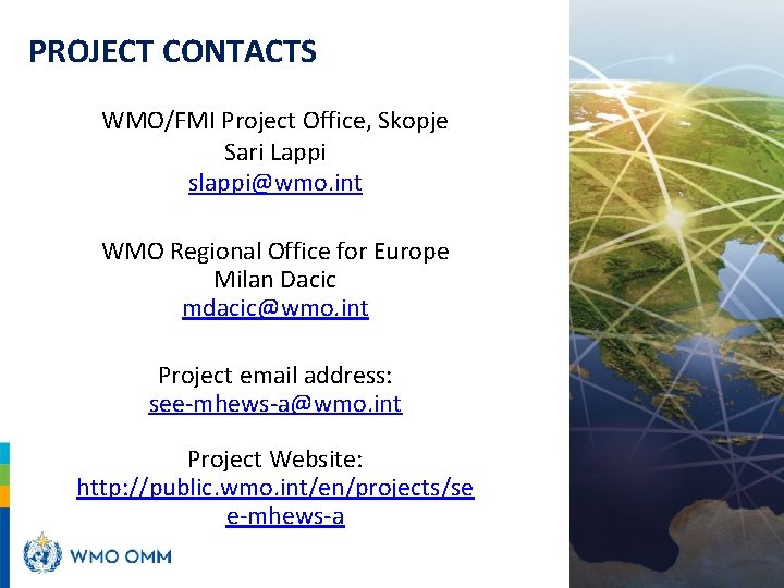 PROJECT CONTACTS WMO/FMI Project Office, Skopje Sari Lappi slappi@wmo. int WMO Regional Office for PROJECT CONTACTS WMO/FMI Project Office, Skopje Sari Lappi slappi@wmo. int WMO Regional Office for