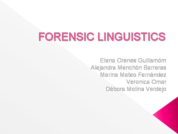 FORENSIC LINGUISTICS Elena Orenes Guillamóm Alejandra Menchón Barreras Marina Mateo Fernández Veronica Omar Débora