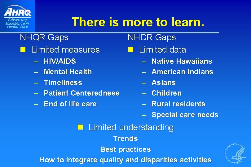 There is more to learn. Advancing Excellence in Health Care NHQR Gaps n Limited