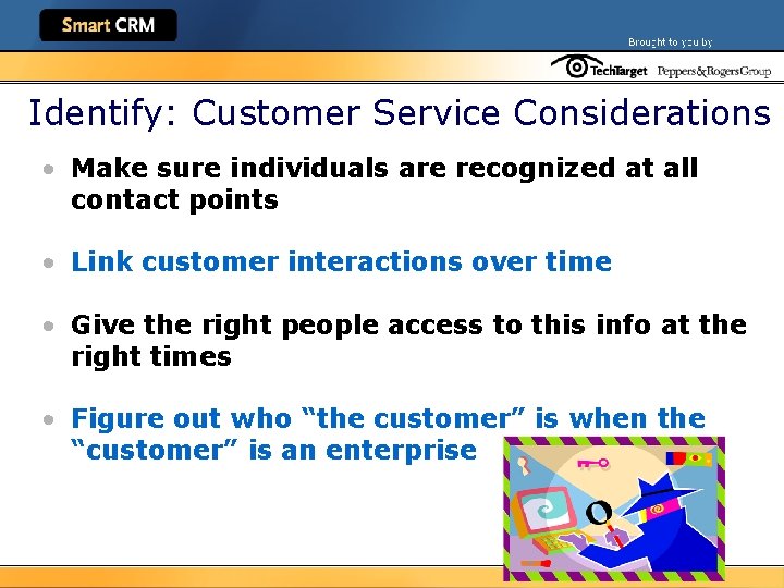 Identify: Customer Service Considerations • Make sure individuals are recognized at all contact points