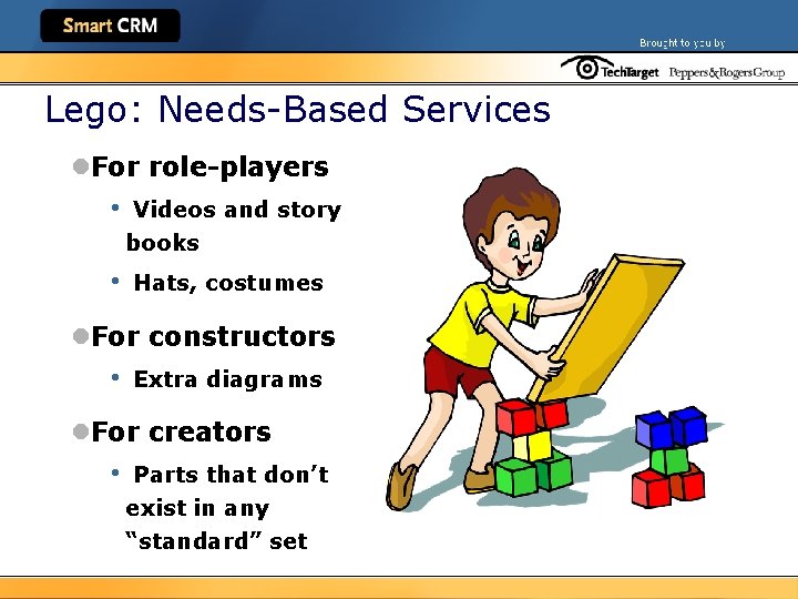 Lego: Needs-Based Services l. For role-players • Videos and story books • Hats, costumes