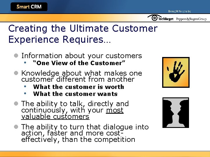 Creating the Ultimate Customer Experience Requires… l Information about your customers • “One View